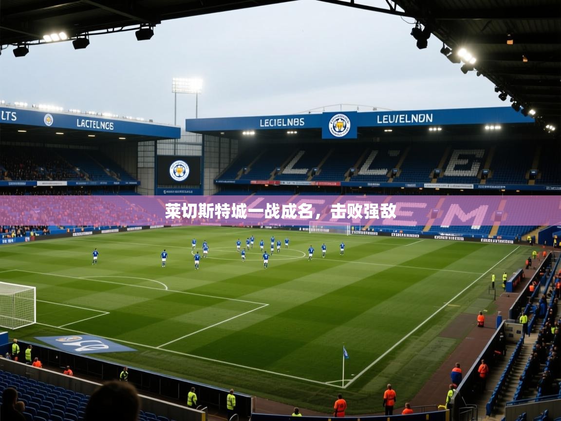 莱切斯特城一战成名，击败强敌  第1张